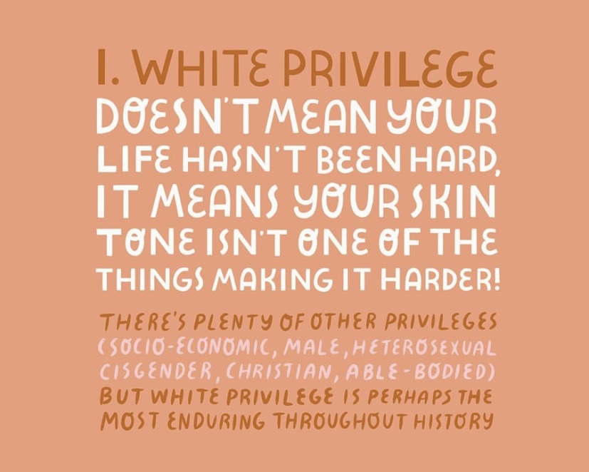 White privilege doesn't mean your life hasn't been hard, it means your skin tone isn't one of the things making it harder! There's plenty of other privileges (socio-economic, male, heterosexual, cisgender, Christian, able-bodied) but white privilege is perhaps the most enduring throughout history